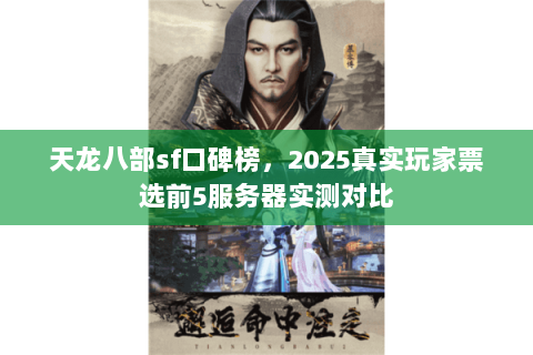 天龙八部sf口碑榜，2025真实玩家票选前5服务器实测对比