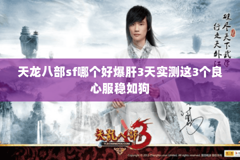 天龙八部sf哪个好爆肝3天实测这3个良心服稳如狗 天龙八部sf哪个好爆肝3天实测这3个良心服稳如狗