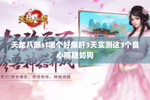 天龙八部sf哪个好爆肝3天实测这3个良心服稳如狗 天龙八部sf哪个好爆肝3天实测这3个良心服稳如狗