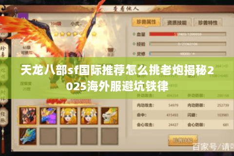 天龙八部sf国际推荐怎么挑老炮揭秘2025海外服避坑铁律 天龙八部sf国际推荐怎么挑老炮揭秘2025海外服避坑铁律