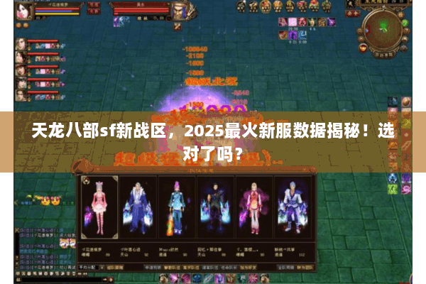 天龙八部sf新战区,2025最火新服数据揭秘!选对了吗? 天龙八部sf新战区,2025最火新服数据揭秘!选对了吗?