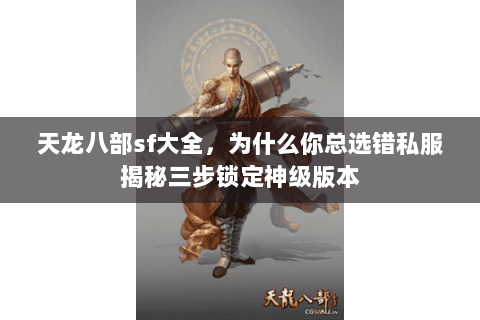 天龙八部sf大全,为什么你总选错私服揭秘三步锁定神级版本 天龙八部sf大全,为什么你总选错私服揭秘三步锁定神级版本