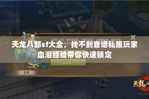 天龙八部sf大全,找不到靠谱私服玩家血泪经验带你快速锁定 天龙八部sf大全,找不到靠谱私服玩家血泪经验带你快速锁定