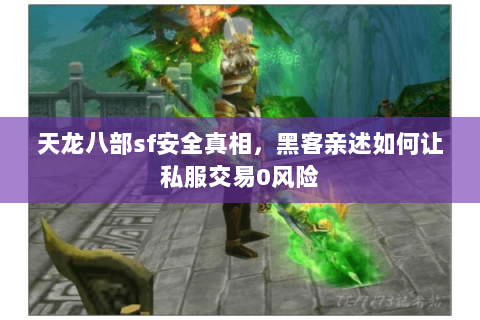 天龙八部sf安全真相,黑客亲述如何让私服交易0风险 天龙八部sf安全真相,黑客亲述如何让私服交易0风险