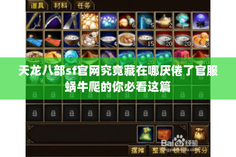 天龙八部sf官网究竟藏在哪厌倦了官服蜗牛爬的你必看这篇 天龙八部sf官网究竟藏在哪厌倦了官服蜗牛爬的你必看这篇