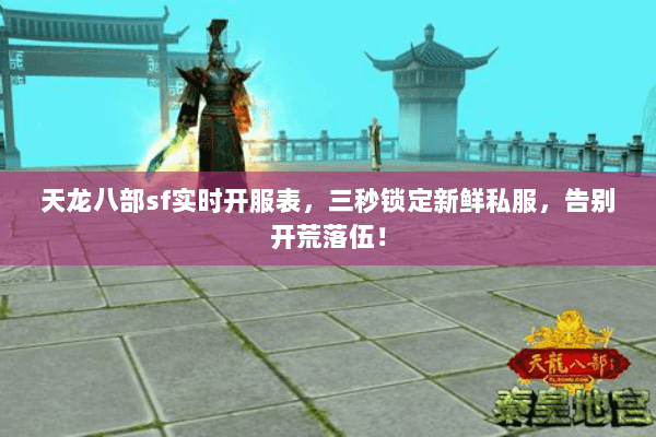 天龙八部sf实时开服表,三秒锁定新鲜私服,告别开荒落伍! 天龙八部sf实时开服表,三秒锁定新鲜私服,告别开荒落伍!