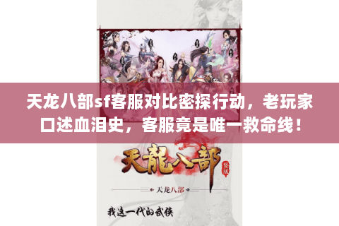天龙八部sf客服对比密探行动,老玩家口述血泪史,客服竟是唯一救命线! 天龙八部sf客服对比密探行动,老玩家口述血泪史,客服竟是唯一救命线!