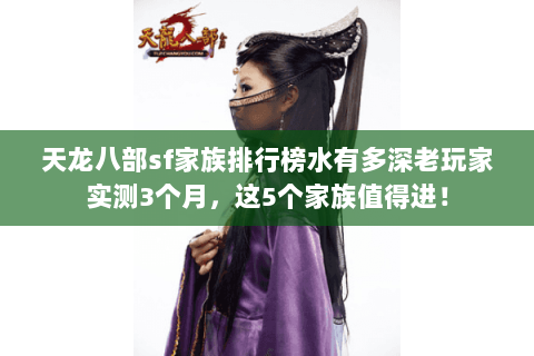 天龙八部sf家族排行榜水有多深老玩家实测3个月,这5个家族值得进! 天龙八部sf家族排行榜水有多深老玩家实测3个月,这5个家族值得进!