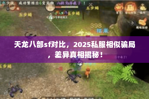 天龙八部sf对比,2025私服相似骗局,差异真相揭秘! 天龙八部sf对比,2025私服相似骗局,差异真相揭秘!