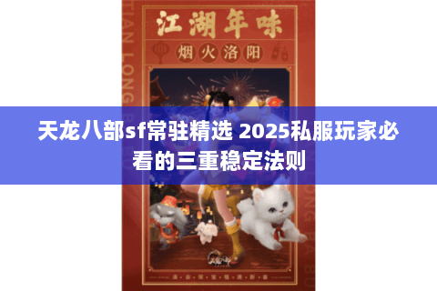 天龙八部sf常驻精选 2025私服玩家必看的三重稳定法则 天龙八部sf常驻精选 2025私服玩家必看的三重稳定法则