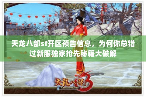天龙八部sf开区预告信息,为何你总错过新服独家抢先秘籍大破解 天龙八部sf开区预告信息,为何你总错过新服独家抢先秘籍大破解