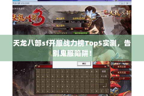 天龙八部sf开服战力榜Top5实测,告别鬼服陷阱! 天龙八部sf开服战力榜Top5实测,告别鬼服陷阱!