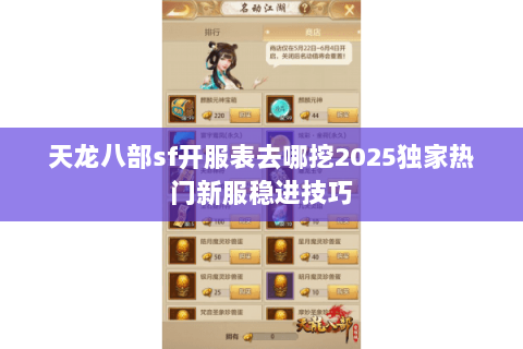 天龙八部sf开服表去哪挖2025独家热门新服稳进技巧 天龙八部sf开服表去哪挖2025独家热门新服稳进技巧