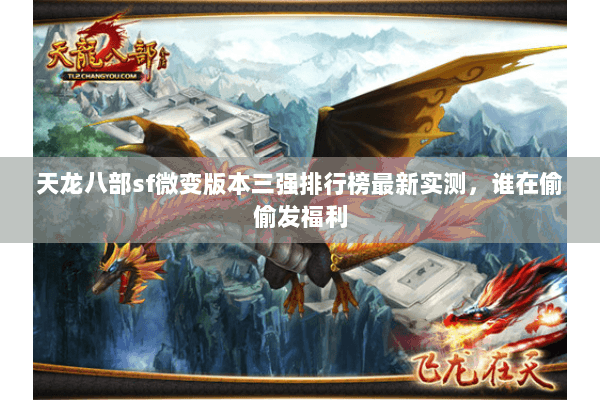 天龙八部sf微变版本三强排行榜最新实测,谁在偷偷发福利 天龙八部sf微变版本三强排行榜最新实测,谁在偷偷发福利