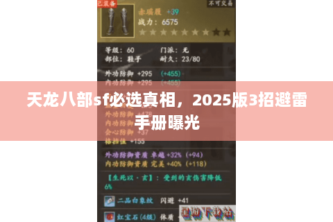 天龙八部sf必选真相,2025版3招避雷手册曝光 天龙八部sf必选真相,2025版3招避雷手册曝光