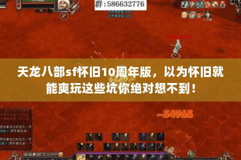 天龙八部sf怀旧10周年版,以为怀旧就能爽玩这些坑你绝对想不到! 天龙八部sf怀旧10周年版,以为怀旧就能爽玩这些坑你绝对想不到!