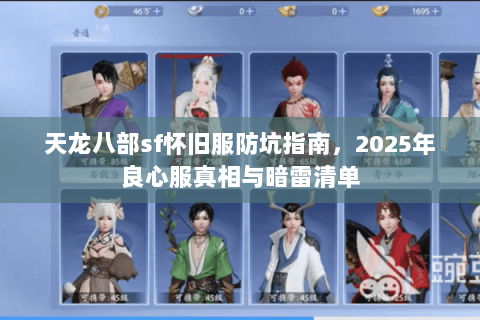 天龙八部sf怀旧服防坑指南,2025年良心服真相与暗雷清单 天龙八部sf怀旧服防坑指南,2025年良心服真相与暗雷清单