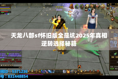 天龙八部sf怀旧版全是坑2025年真相逆转选择秘籍 天龙八部sf怀旧版全是坑2025年真相逆转选择秘籍