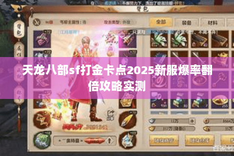 天龙八部sf打金卡点2025新服爆率翻倍攻略实测 天龙八部sf打金卡点2025新服爆率翻倍攻略实测
