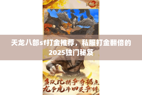 天龙八部sf打金推荐,私服打金翻倍的2025独门秘笈 天龙八部sf打金推荐,私服打金翻倍的2025独门秘笈