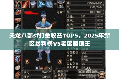 天龙八部sf打金收益TOP5,2025年新区暴利榜VS老区躺赚王 天龙八部sf打金收益TOP5,2025年新区暴利榜VS老区躺赚王