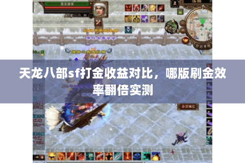 天龙八部sf打金收益对比,哪版刷金效率翻倍实测 天龙八部sf打金收益对比,哪版刷金效率翻倍实测