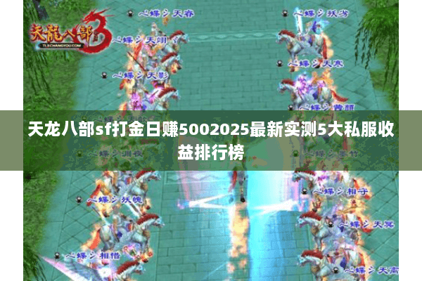 天龙八部sf打金日赚5002025最新实测5大私服收益排行榜 天龙八部sf打金日赚5002025最新实测5大私服收益排行榜