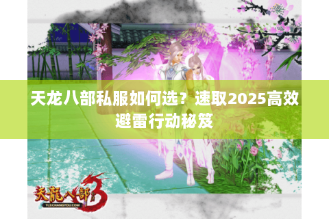 天龙八部私服如何选?速取2025高效避雷行动秘笈 天龙八部私服如何选?速取2025高效避雷行动秘笈