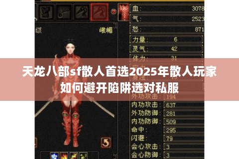 天龙八部sf散人首选2025年散人玩家如何避开陷阱选对私服 天龙八部sf散人首选2025年散人玩家如何避开陷阱选对私服