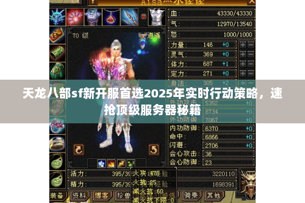 天龙八部sf新开服首选2025年实时行动策略,速抢顶级服务器秘籍 天龙八部sf新开服首选2025年实时行动策略,速抢顶级服务器秘籍