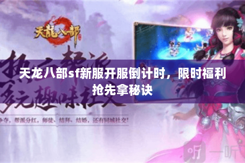 天龙八部sf新服开服倒计时,限时福利抢先拿秘诀 天龙八部sf新服开服倒计时,限时福利抢先拿秘诀