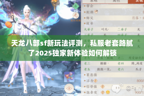 天龙八部sf新玩法评测,私服老套路腻了2025独家新体验如何解锁 天龙八部sf新玩法评测,私服老套路腻了2025独家新体验如何解锁