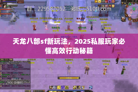 天龙八部sf新玩法,2025私服玩家必懂高效行动秘籍 天龙八部sf新玩法,2025私服玩家必懂高效行动秘籍