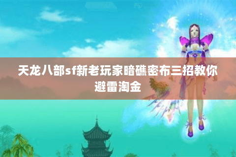 天龙八部sf新老玩家暗礁密布三招教你避雷淘金 天龙八部sf新老玩家暗礁密布三招教你避雷淘金