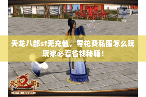 天龙八部sf无充值,零花费私服怎么玩玩家必看省钱秘籍! 天龙八部sf无充值,零花费私服怎么玩玩家必看省钱秘籍!