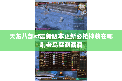 天龙八部sf最新版本更新必抢神装在哪刷老鸟实测漏洞 天龙八部sf最新版本更新必抢神装在哪刷老鸟实测漏洞