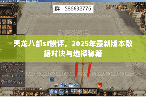 天龙八部sf横评,2025年最新版本数据对决与选择秘籍 天龙八部sf横评,2025年最新版本数据对决与选择秘籍