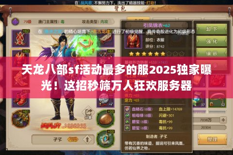 天龙八部sf活动最多的服2025独家曝光!这招秒筛万人狂欢服务器 天龙八部sf活动最多的服2025独家曝光!这招秒筛万人狂欢服务器