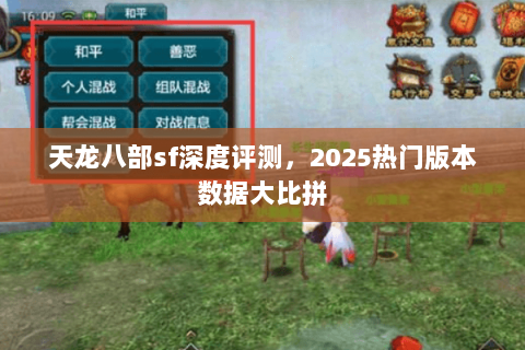 天龙八部sf深度评测,2025热门版本数据大比拼 天龙八部sf深度评测,2025热门版本数据大比拼