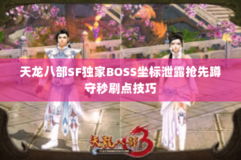 天龙八部SF独家BOSS坐标泄露抢先蹲守秒刷点技巧 天龙八部SF独家BOSS坐标泄露抢先蹲守秒刷点技巧