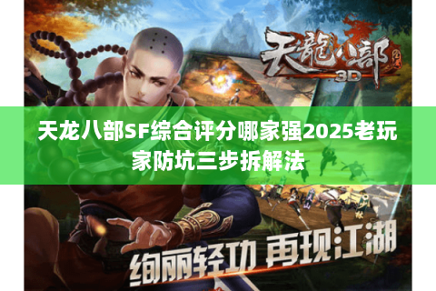天龙八部SF综合评分哪家强2025老玩家防坑三步拆解法