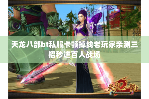天龙八部bt私服卡顿掉线老玩家亲测三招秒进百人战场 天龙八部bt私服卡顿掉线老玩家亲测三招秒进百人战场