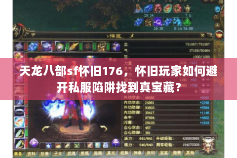 天龙八部sf怀旧176,怀旧玩家如何避开私服陷阱找到真宝藏? 天龙八部sf怀旧176,怀旧玩家如何避开私服陷阱找到真宝藏?