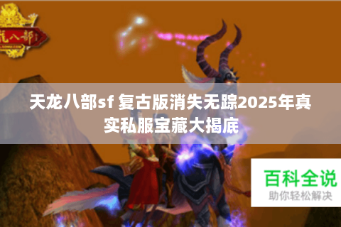 天龙八部sf 复古版消失无踪2025年真实私服宝藏大揭底 天龙八部sf 复古版消失无踪2025年真实私服宝藏大揭底
