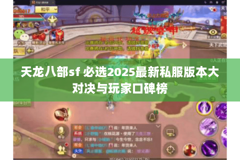 天龙八部sf 必选2025最新私服版本大对决与玩家口碑榜 天龙八部sf 必选2025最新私服版本大对决与玩家口碑榜