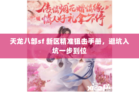 天龙八部sf 新区精准狙击手册,避坑入坑一步到位 天龙八部sf 新区精准狙击手册,避坑入坑一步到位