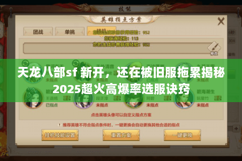 天龙八部sf 新开,还在被旧服拖累揭秘2025超火高爆率选服诀窍 天龙八部sf 新开,还在被旧服拖累揭秘2025超火高爆率选服诀窍
