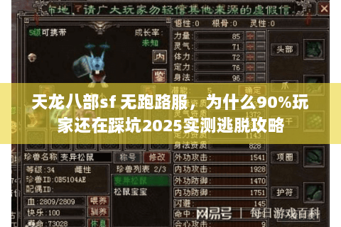 天龙八部sf 无跑路服,为什么90%玩家还在踩坑2025实测逃脱攻略 天龙八部sf 无跑路服,为什么90%玩家还在踩坑2025实测逃脱攻略