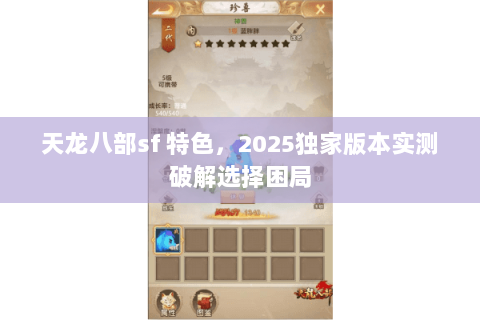 天龙八部sf 特色,2025独家版本实测破解选择困局 天龙八部sf 特色,2025独家版本实测破解选择困局
