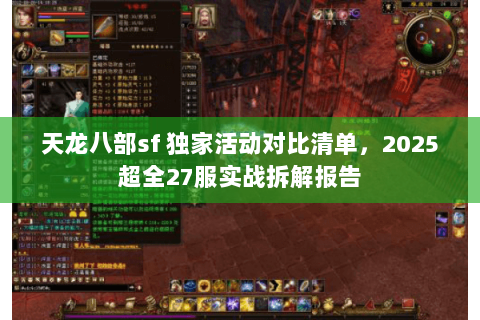 天龙八部sf 独家活动对比清单,2025超全27服实战拆解报告 天龙八部sf 独家活动对比清单,2025超全27服实战拆解报告